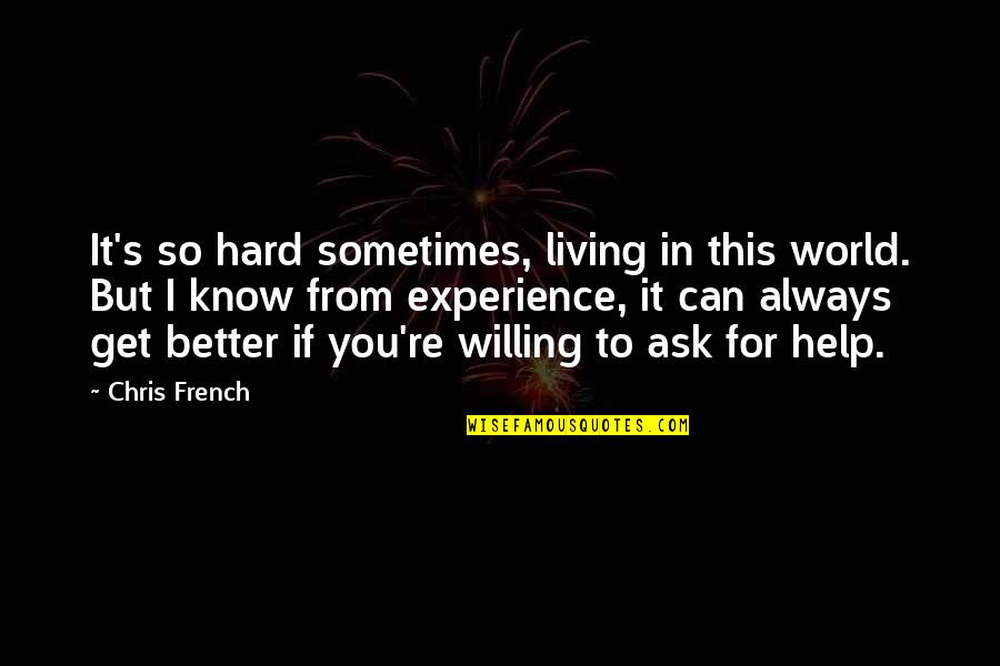 Sometimes It's Better To Quotes By Chris French: It's so hard sometimes, living in this world.