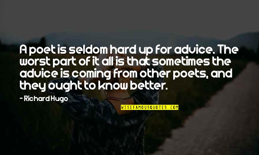 Sometimes It's Better To Quotes By Richard Hugo: A poet is seldom hard up for advice.