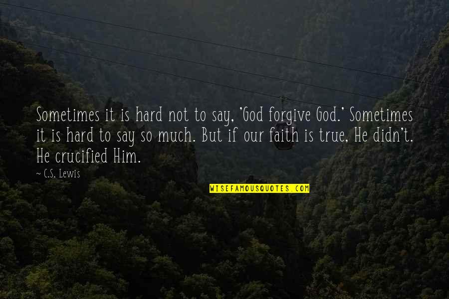 Sometimes It's Hard To Forgive Quotes By C.S. Lewis: Sometimes it is hard not to say, 'God