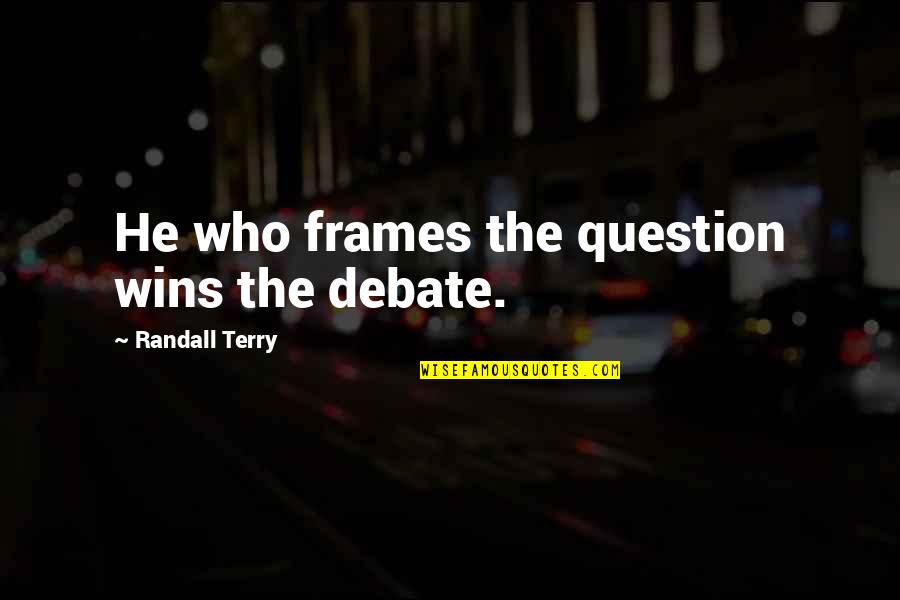 Sometimes It's Hard To Let Go Quotes By Randall Terry: He who frames the question wins the debate.