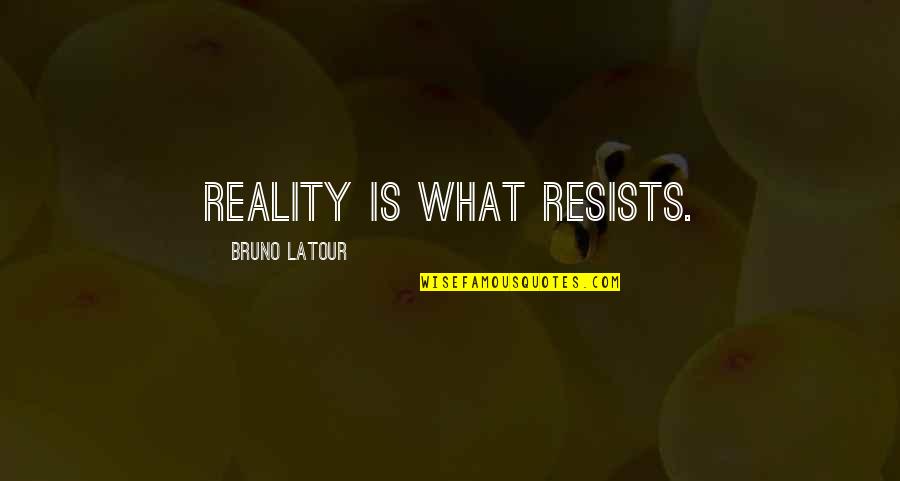Sometimes It's Hard To Move On Quotes By Bruno Latour: Reality is what resists. Sometimes It's Hard To Move On Quotes By Bruno Latour: Reality is what resists.