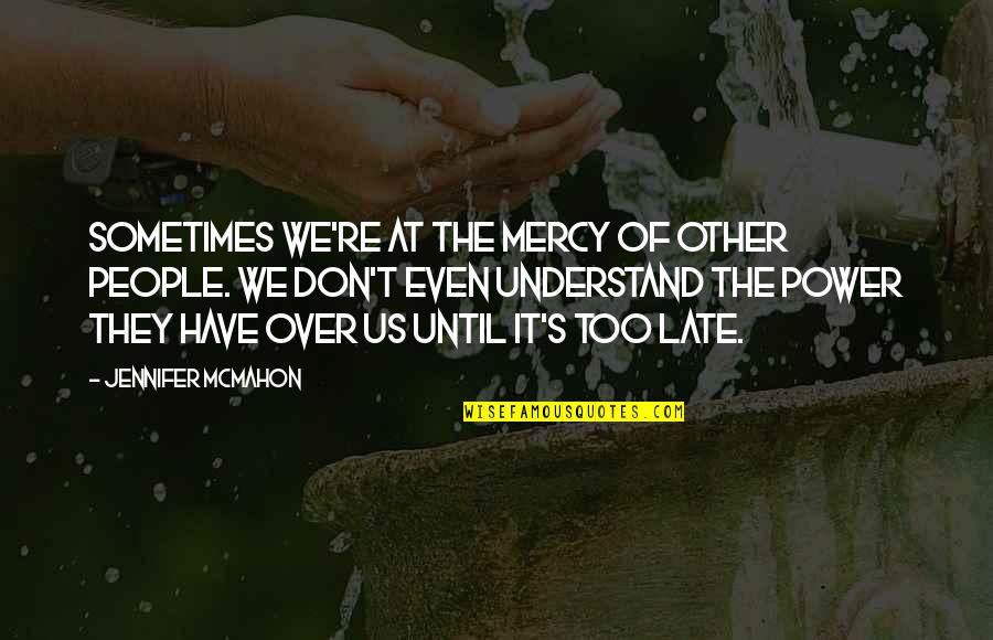 Sometimes It's Just Too Late Quotes By Jennifer McMahon: Sometimes we're at the mercy of other people.