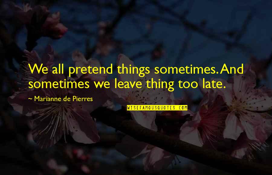 Sometimes It's Just Too Late Quotes By Marianne De Pierres: We all pretend things sometimes. And sometimes we