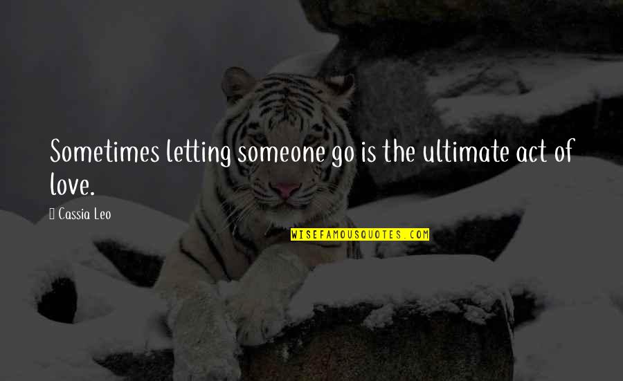 Sometimes It's Letting Go Quotes By Cassia Leo: Sometimes letting someone go is the ultimate act