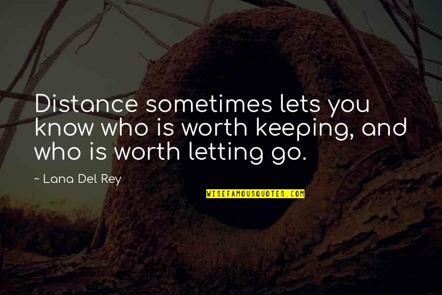 Sometimes It's Letting Go Quotes By Lana Del Rey: Distance sometimes lets you know who is worth