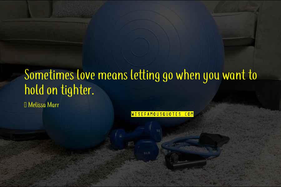 Sometimes It's Letting Go Quotes By Melissa Marr: Sometimes love means letting go when you want