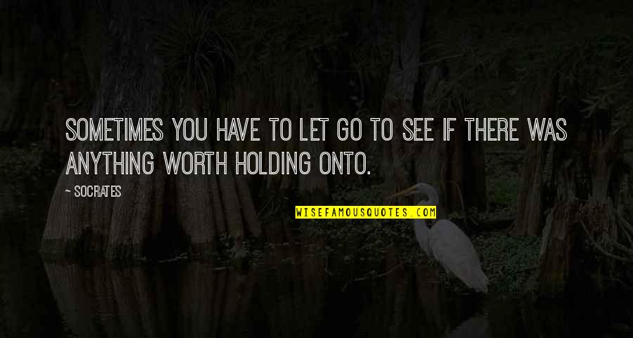 Sometimes It's Letting Go Quotes By Socrates: Sometimes you have to let go to see