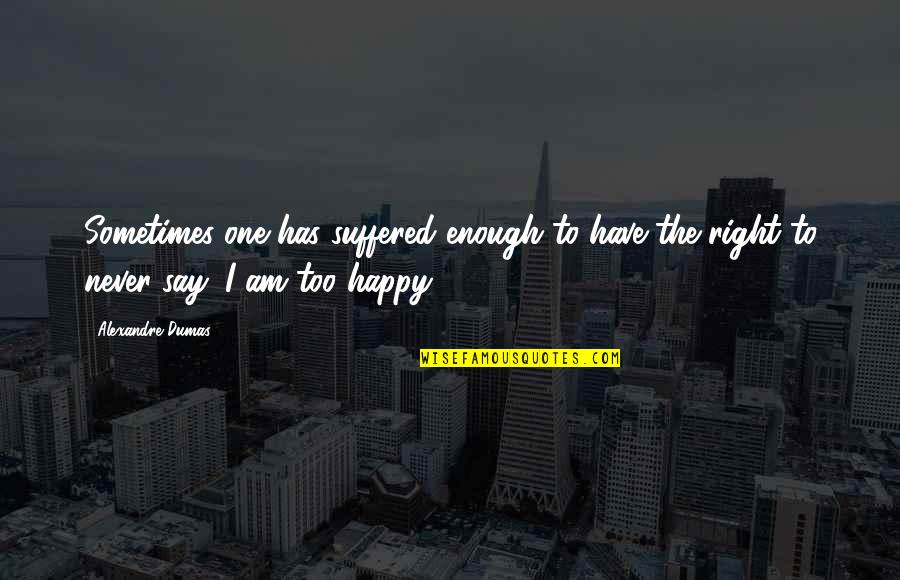 Sometimes It's Never Enough Quotes By Alexandre Dumas: Sometimes one has suffered enough to have the