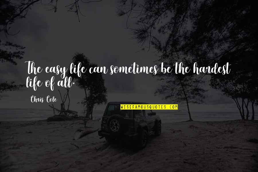 Sometimes It's Not Easy Quotes By Chris Cole: The easy life can sometimes be the hardest