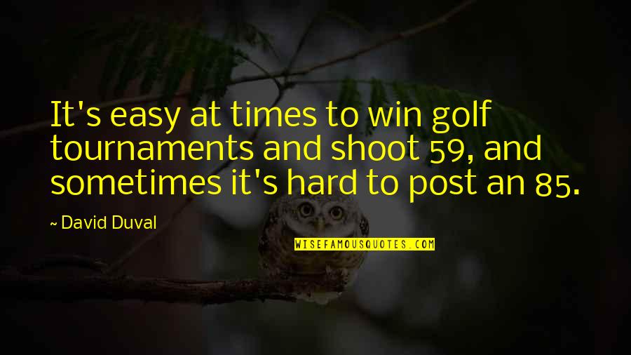Sometimes It's Not Easy Quotes By David Duval: It's easy at times to win golf tournaments