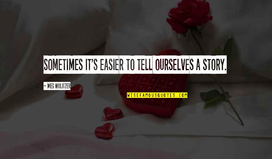 Sometimes It's Not Easy Quotes By Meg Wolitzer: Sometimes it's easier to tell ourselves a story.