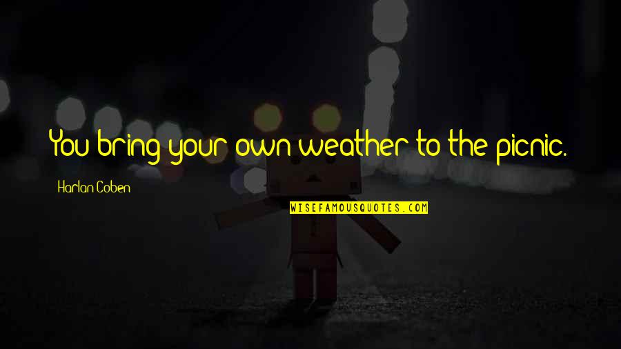 Sometimes It's Not Worth Trying Quotes By Harlan Coben: You bring your own weather to the picnic.