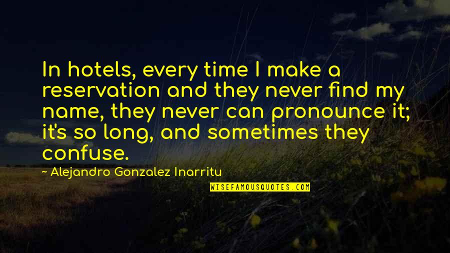 Sometimes It's Now Or Never Quotes By Alejandro Gonzalez Inarritu: In hotels, every time I make a reservation