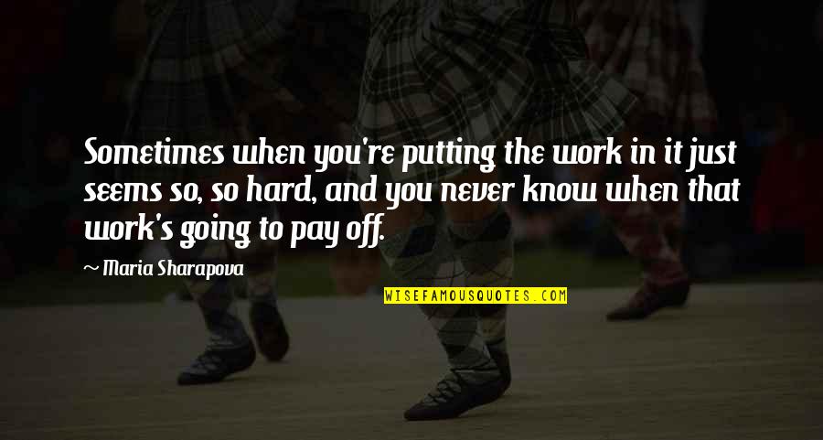 Sometimes It's Now Or Never Quotes By Maria Sharapova: Sometimes when you're putting the work in it