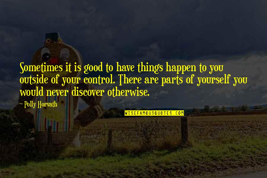 Sometimes It's Now Or Never Quotes By Polly Horvath: Sometimes it is good to have things happen Sometimes It's Now Or Never Quotes By Polly Horvath: Sometimes it is good to have things happen