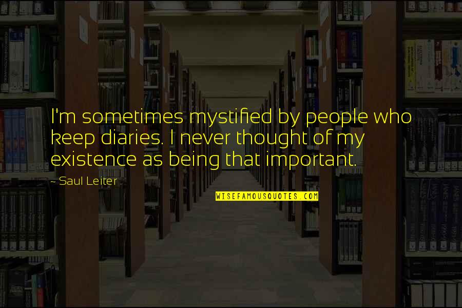 Sometimes It's Now Or Never Quotes By Saul Leiter: I'm sometimes mystified by people who keep diaries. Sometimes It's Now Or Never Quotes By Saul Leiter: I'm sometimes mystified by people who keep diaries.