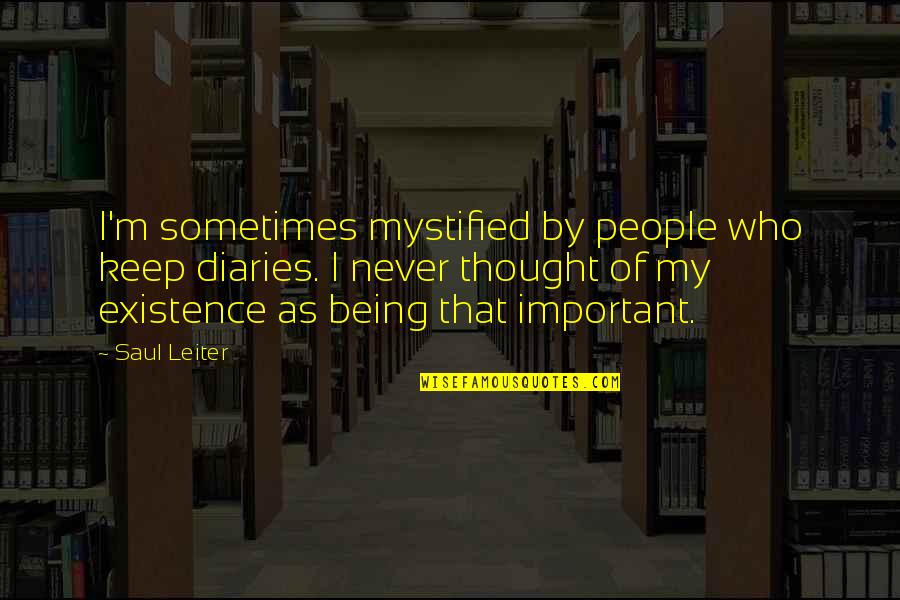 Sometimes It's Now Or Never Quotes By Saul Leiter: I'm sometimes mystified by people who keep diaries.