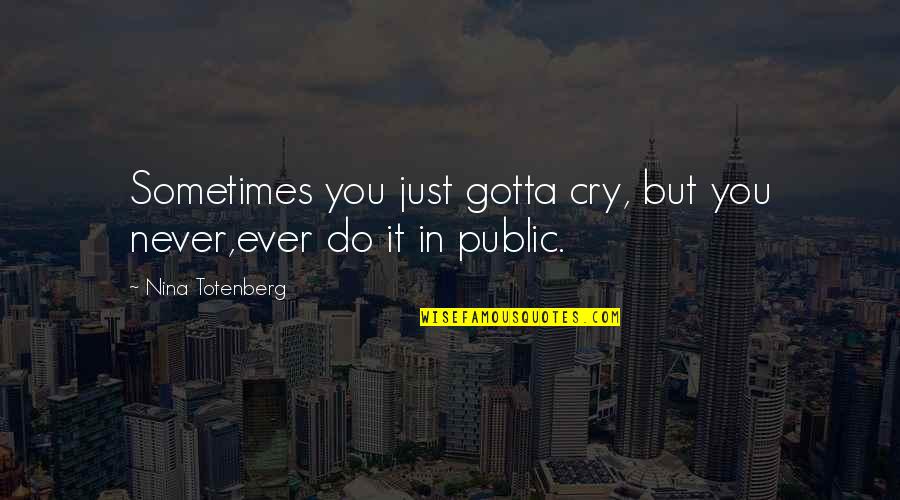 Sometimes It's Ok To Cry Quotes By Nina Totenberg: Sometimes you just gotta cry, but you never,ever