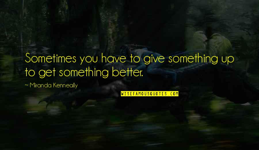 Sometimes It's Ok To Give Up Quotes By Miranda Kenneally: Sometimes you have to give something up to