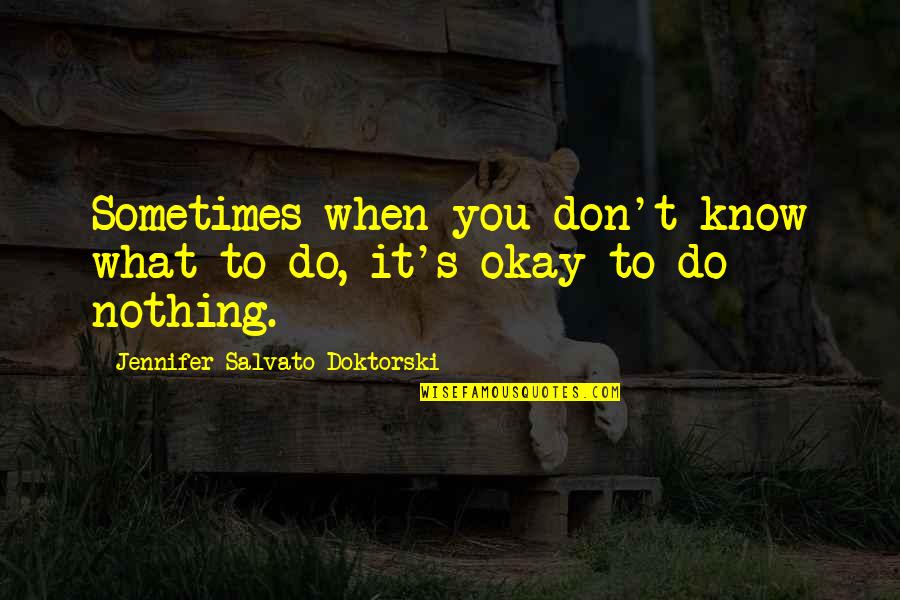 Sometimes It's Okay Quotes By Jennifer Salvato Doktorski: Sometimes when you don't know what to do,