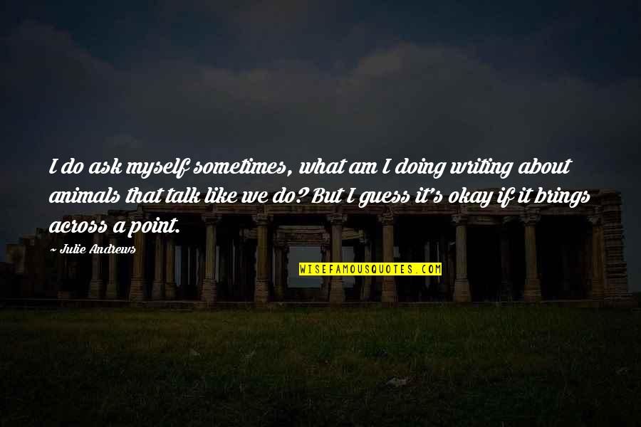 Sometimes It's Okay Quotes By Julie Andrews: I do ask myself sometimes, what am I