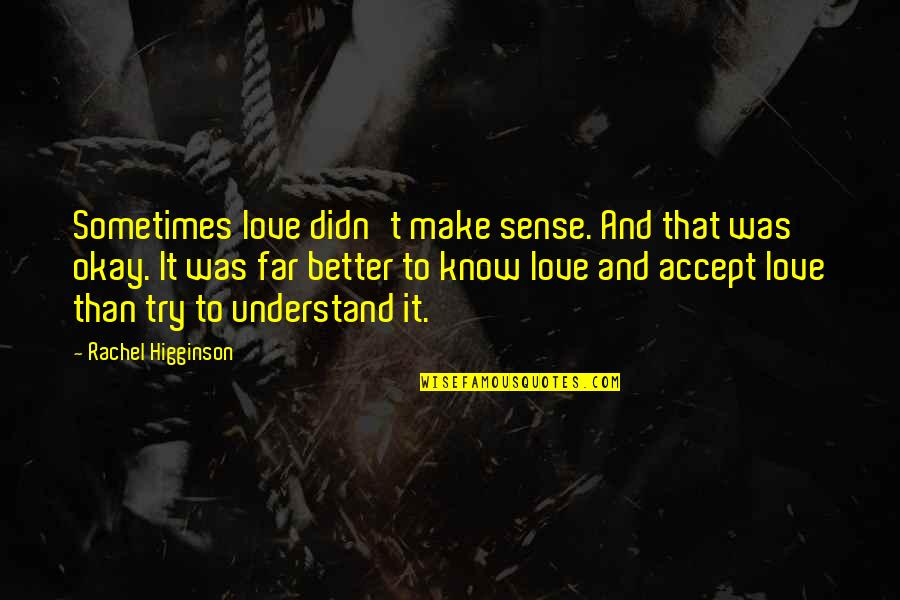 Sometimes It's Okay Quotes By Rachel Higginson: Sometimes love didn't make sense. And that was