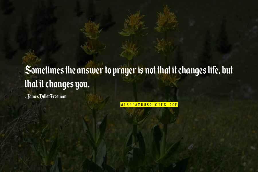 Sometimes Life Changes Quotes By James Dillet Freeman: Sometimes the answer to prayer is not that