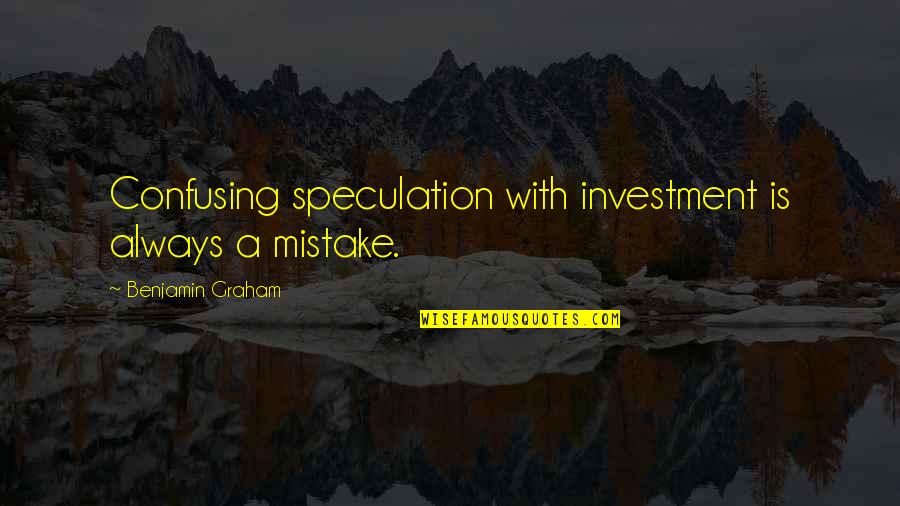 Sometimes Life Doesn Go Your Way Quotes By Benjamin Graham: Confusing speculation with investment is always a mistake.