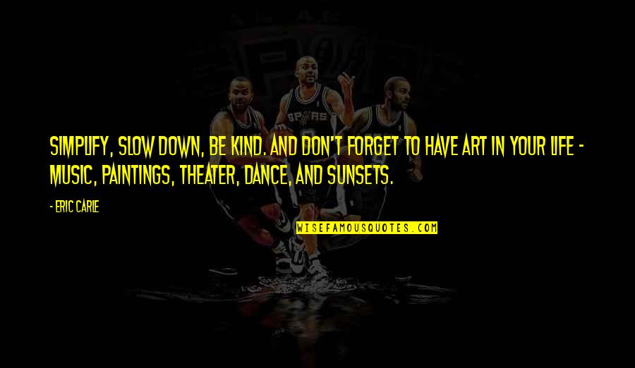 Sometimes Life Gives You Lemons Quotes By Eric Carle: Simplify, slow down, be kind. And don't forget