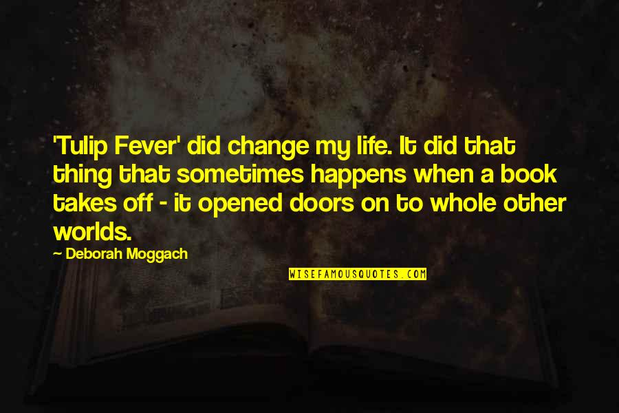 Sometimes Life Happens Quotes By Deborah Moggach: 'Tulip Fever' did change my life. It did