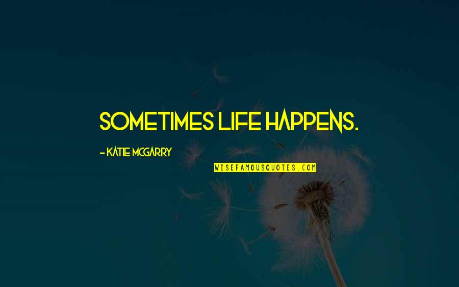 Sometimes Life Happens Quotes By Katie McGarry: Sometimes life happens.