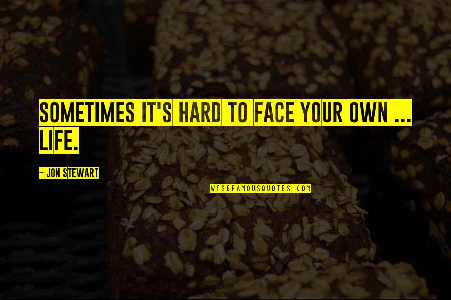 Sometimes Life Is Hard Quotes By Jon Stewart: Sometimes it's hard to face your own ...