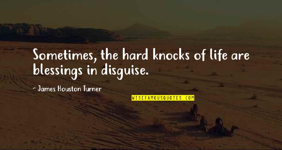 Sometimes Life Is So Hard Quotes By James Houston Turner: Sometimes, the hard knocks of life are blessings