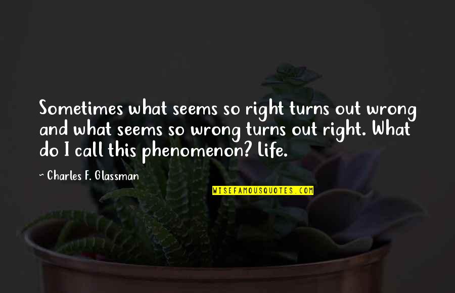 Sometimes Life Quotes And Quotes By Charles F. Glassman: Sometimes what seems so right turns out wrong