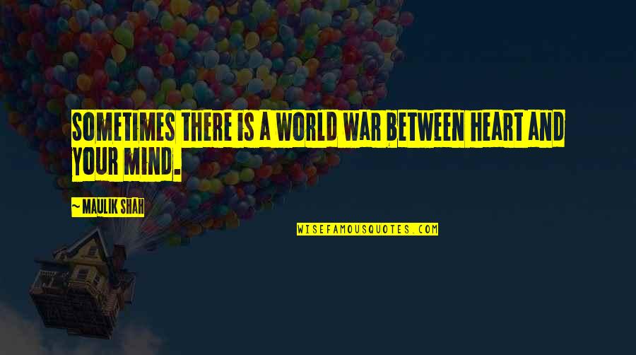Sometimes Life Quotes And Quotes By Maulik Shah: Sometimes there is a world war between heart