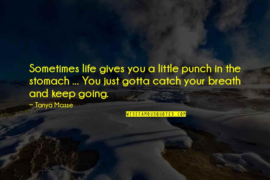 Sometimes Life Quotes And Quotes By Tanya Masse: Sometimes life gives you a little punch in