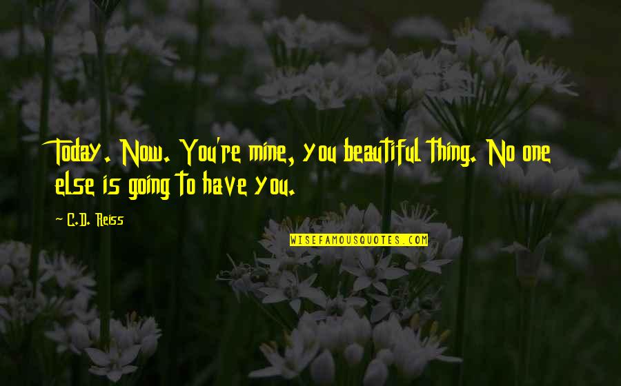Sometimes Life Throws Quotes By C.D. Reiss: Today. Now. You're mine, you beautiful thing. No