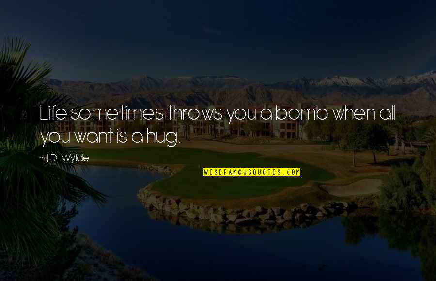 Sometimes Life Throws Quotes By J.D. Wylde: Life sometimes throws you a bomb when all