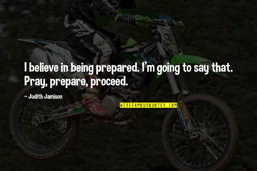 Sometimes Life Throws Quotes By Judith Jamison: I believe in being prepared. I'm going to