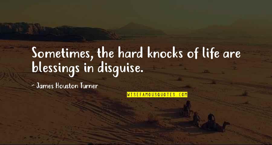 Sometimes Life's Just Hard Quotes By James Houston Turner: Sometimes, the hard knocks of life are blessings