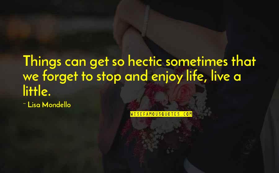 Sometimes Little Things Life Quotes By Lisa Mondello: Things can get so hectic sometimes that we Sometimes Little Things Life Quotes By Lisa Mondello: Things can get so hectic sometimes that we