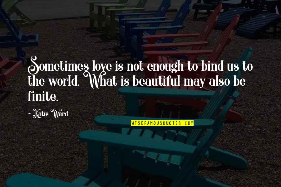 Sometimes Love Is Just Not Enough Quotes By Katie Ward: Sometimes love is not enough to bind us