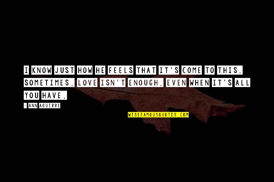 Sometimes Love Is Not Enough Quotes By Ann Aguirre: I know just how he feels that it's