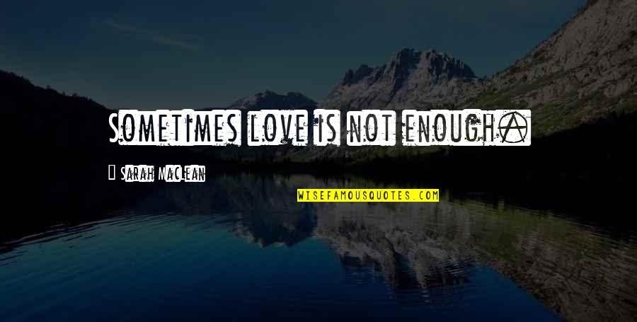 Sometimes Love Is Not Enough Quotes By Sarah MacLean: Sometimes love is not enough.