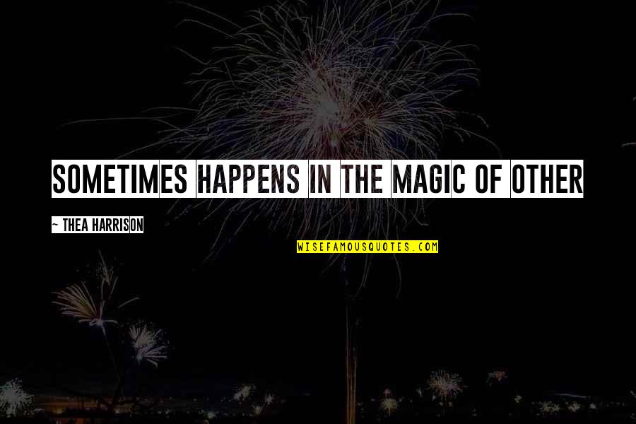 Sometimes Magic Happens Quotes By Thea Harrison: sometimes happens in the magic of Other