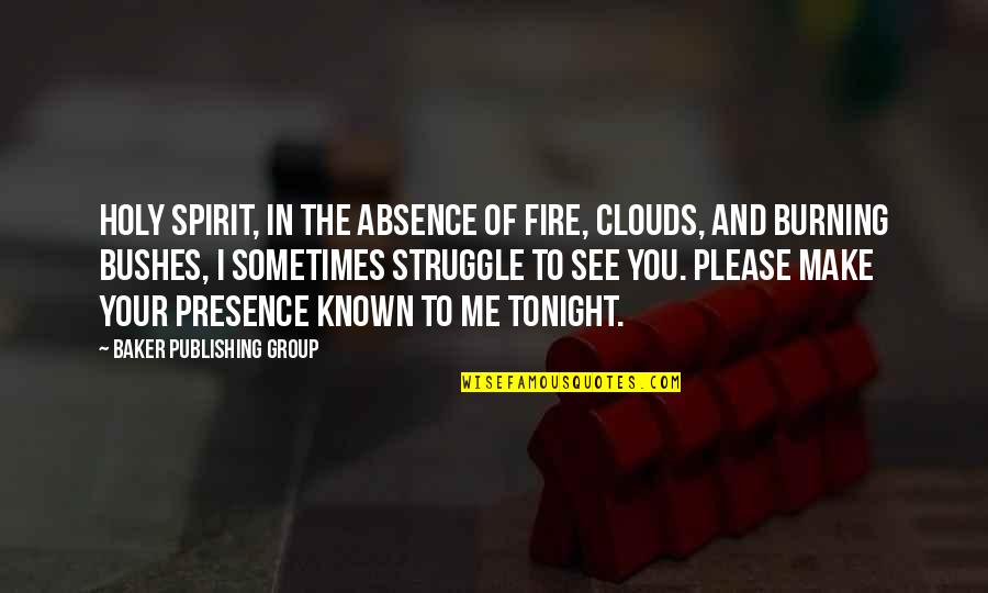 Sometimes Me Quotes By Baker Publishing Group: Holy Spirit, in the absence of fire, clouds,