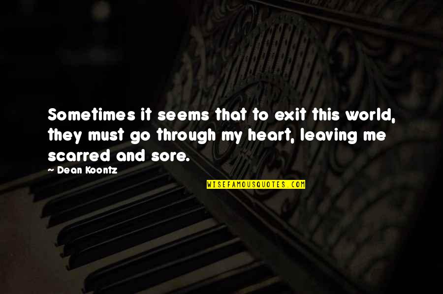 Sometimes Me Quotes By Dean Koontz: Sometimes it seems that to exit this world,