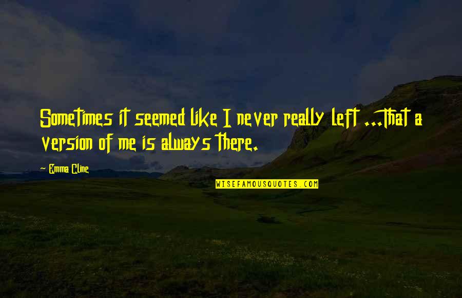 Sometimes Me Quotes By Emma Cline: Sometimes it seemed like I never really left