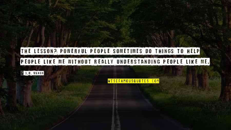 Sometimes Me Quotes By J.D. Vance: The lesson? Powerful people sometimes do things to