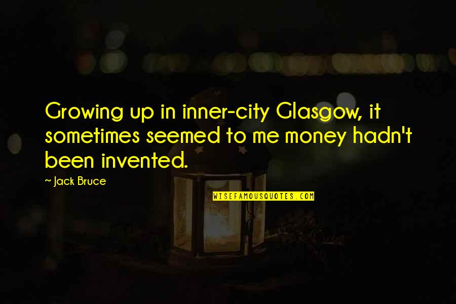 Sometimes Me Quotes By Jack Bruce: Growing up in inner-city Glasgow, it sometimes seemed Sometimes Me Quotes By Jack Bruce: Growing up in inner-city Glasgow, it sometimes seemed